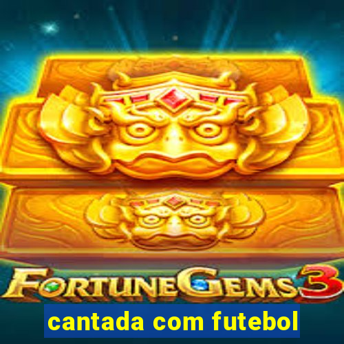 cantada com futebol